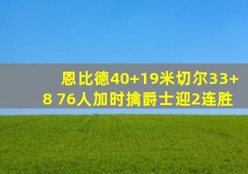 恩比德40+19米切尔33+8 76人加时擒爵士迎2连胜